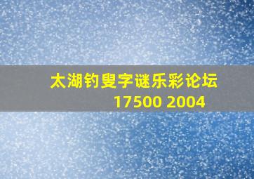 太湖钓叟字谜乐彩论坛17500 2004